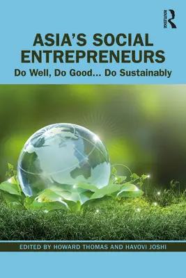 Sociálni podnikatelia v Ázii: Podnikatelia v oblasti podnikania: robte dobre, robte dobro... Robiť udržateľne - Asia's Social Entrepreneurs: Do Well, Do Good... Do Sustainably