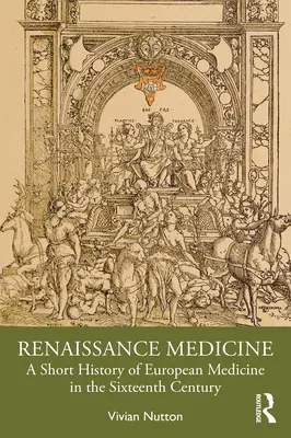 Renesančná medicína: Krátke dejiny európskej medicíny v šestnástom storočí - Renaissance Medicine: A Short History of European Medicine in the Sixteenth Century