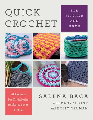 Rýchle háčkovanie pre kuchyňu a domácnosť: 14 vzorov na utierky, košíky, tašky a ďalšie - Quick Crochet for Kitchen and Home: 14 Patterns for Dishcloths, Baskets, Totes, & More
