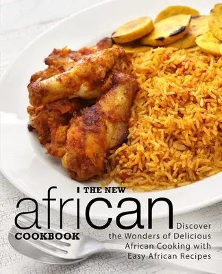 Nová africká kuchárka: Objavte zázraky lahodnej africkej kuchyne s jednoduchými africkými receptami (2. vydanie) - The New African Cookbook: Discover the Wonders of Delicious African Cooking with Easy African Recipes (2nd Edition)