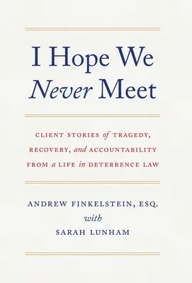 Dúfam, že sa nikdy nestretneme: Príbehy klientov o tragédii, zotavení a zodpovednosti zo života v odhaľovacom práve - I Hope We Never Meet: Client Stories of Tragedy, Recovery, and Accountability from a Life in Deterrence Law