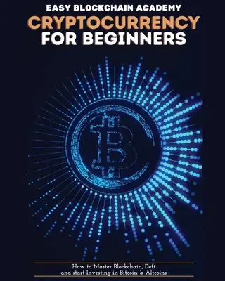 Kryptomeny pre začiatočníkov: Ako zvládnuť blockchain, defi novať a začať investovať do bitcoinu a altcoinov - Cryptocurrency for Beginners: How to Master Blockchain, Defi and start Investing in Bitcoin and Altcoins
