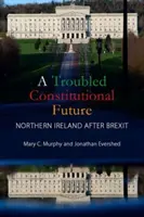Nepokojná ústavná budúcnosť: (Murphy Mary C. (University College Cork)) - A Troubled Constitutional Future: Northern Ireland After Brexit (Murphy Mary C. (University College Cork))