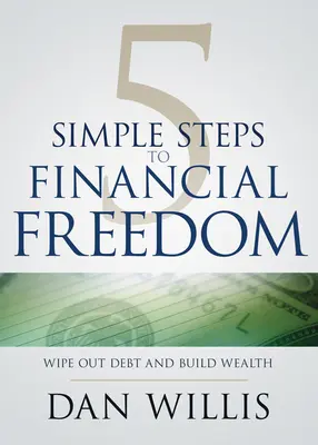 5 jednoduchých krokov k finančnej slobode: 5 krokov k finančným úsporám: Zlikvidujte dlhy a vybudujte bohatstvo - 5 Simple Steps to Financial Freedom: Wipe Out Debt and Build Wealth