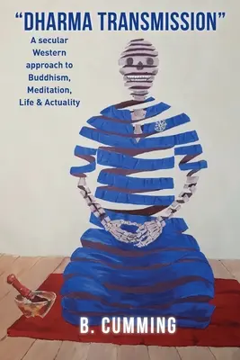 Dharma Transmission: Dharma: Sekulárny západný prístup k budhizmu, meditácii, životu a skutočnosti - Dharma Transmission: A secular Western approach to Buddhism, Meditation, Life & Actuality