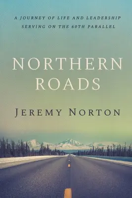 Severné cesty: Cesta života a vodcovstva v službe na 60. rovnobežke - Northern Roads: A Journey of Life and Leadership Serving on the 60th Parallel