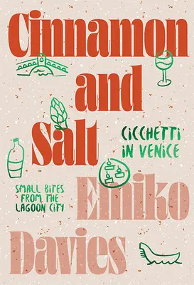 Škorica a soľ: Ciccheti v Benátkach: - Cinnamon and Salt: Ciccheti in Venice: Small Bites from the Lagoon City