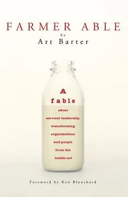 Farmer Able: Bájka o slúžiacom vedení, ktoré mení organizácie a ľudí zvnútra von - Farmer Able: A fable about servant leadership transforming organizations and people from the inside out