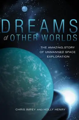 Sny o iných svetoch: Úžasný príbeh vesmírneho výskumu bez posádky - revidované a aktualizované vydanie - Dreams of Other Worlds: The Amazing Story of Unmanned Space Exploration - Revised and Updated Edition
