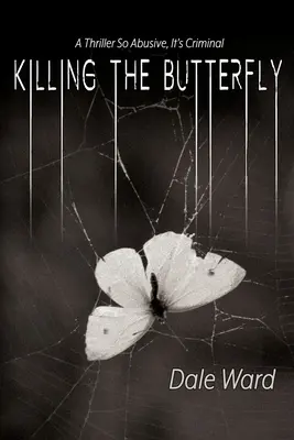 Zabíjanie motýľa: Vražda motýľa: Thriller tak zneužiteľný, až je to trestné - Killing the Butterfly: A Thriller So Abusive, It's Criminal