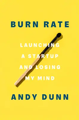 Burn Rate (Miera vyhorenia): Spustenie startupu a strata rozumu - Burn Rate: Launching a Startup and Losing My Mind
