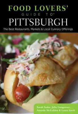 Sprievodca milovníkov jedla po Pittsburghu: Pittburg: sprievodca najlepšími reštauráciami, trhmi a miestnymi kulinárskymi ponukami - Food Lovers' Guide To(r) Pittsburgh: The Best Restaurants, Markets & Local Culinary Offerings