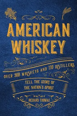 Americká whiskey: Viac ako 300 whisky a 30 liehovarníkov rozpráva príbeh národného ducha - American Whiskey: Over 300 Whiskeys and 30 Distillers Tell the Story of the Nation's Spirit