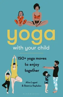 Joga s dieťaťom: 150 jogových pohybov, ktoré si spoločne užijete - Yoga with Your Child: 150 Yoga Moves to Enjoy Together