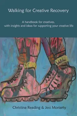 Chôdza za tvorivým zotavením: Príručka pre kreatívcov s postrehmi a nápadmi na podporu vášho tvorivého života - Walking for Creative Recovery: A Handbook for Creatives, with Insights and Ideas for Supporting Your Creative Life