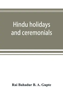 Hinduistické sviatky a obrady: s dizertáciami o pôvode, folklóre a symboloch - Hindu holidays and ceremonials: with dissertations on origin, folklore and symbols