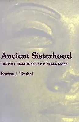 Staroveké sesterstvo: The Lost Traditions of Hagar and Sarah (Stratené tradície Hagar a Sáry) - Ancient Sisterhood: The Lost Traditions of Hagar and Sarah