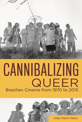 Kanibalizácia queer: Brazílska kinematografia v rokoch 1970 až 2015 - Cannibalizing Queer: Brazilian Cinema from 1970 to 2015