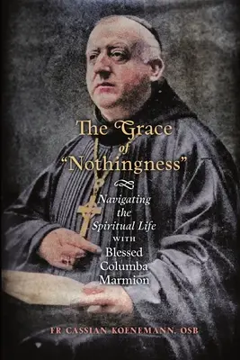 Milosť ničoty: Marmion: Navigácia v duchovnom živote s blahoslaveným Columbom Marmionom - The Grace of Nothingness: Navigating the Spiritual Life with Blessed Columba Marmion