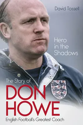 Hrdina v tieni: Život Dona Howa, najlepšieho trénera anglického futbalu - Hero in the Shadows: The Life of Don Howe, English Football's Greatest Coach