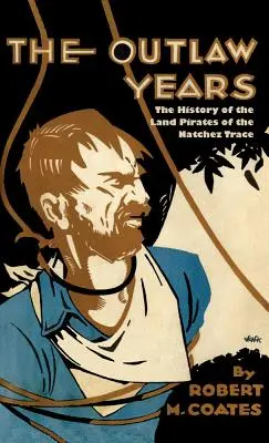 Roky mimo zákona: História pozemných pirátov z Natchez Trace - The Outlaw Years: The History of the Land Pirates of the Natchez Trace