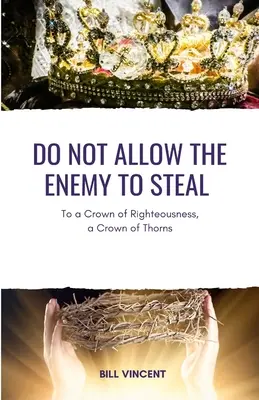 Nedovoľ nepriateľovi, aby kradol: Na korunu spravodlivosti, na tŕňovú korunu - Do Not Allow the Enemy to Steal: To a Crown of Righteousness, a Crown of Thorns