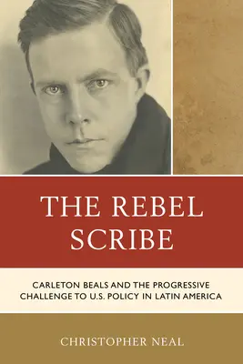 Rebelujúci pisár: Carleton Beals a progresívna výzva pre politiku USA v Latinskej Amerike - The Rebel Scribe: Carleton Beals and the Progressive Challenge to U.S. Policy in Latin America