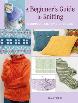 Sprievodca začiatočníka pletením: Pletenie: sprievodca pletením: kompletný kurz krok za krokom - A Beginner's Guide to Knitting: A Complete Step-By-Step Course