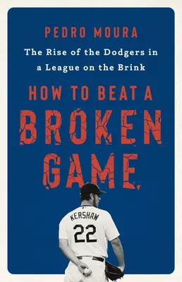 Ako poraziť pokazenú hru: Ako sa rozpadla hra: Vzostup Dodgers v lige na pokraji - How to Beat a Broken Game: The Rise of the Dodgers in a League on the Brink