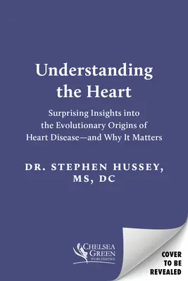 Pochopenie srdca: Prekvapivé poznatky o evolučnom pôvode srdcových chorôb - a prečo na tom záleží - Understanding the Heart: Surprising Insights Into the Evolutionary Origins of Heart Disease--And Why It Matters