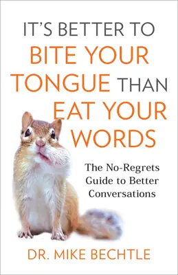 Lepšie je zahryznúť si do jazyka, ako zjesť svoje slová: Sprievodca lepšou konverzáciou bez výčitiek - It's Better to Bite Your Tongue Than Eat Your Words: The No-Regrets Guide to Better Conversations