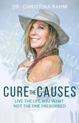 Vyliečte príčiny: Žite život, aký chcete, nie ten, ktorý vám bol predpísaný - Cure the Causes: Live the Life you want, not the one prescribed