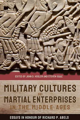 Vojenské kultúry a bojové podniky v stredoveku: Abels: stredoveké vojenské tradície a stredoveký stredovek: eseje na počesť Richarda P. Abelsa - Military Cultures and Martial Enterprises in the Middle Ages: Essays in Honour of Richard P. Abels