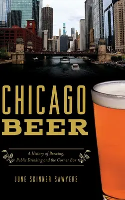 Chicago Beer: História pivovarníctva, verejného pitia a barov na rohu - Chicago Beer: A History of Brewing, Public Drinking and the Corner Bar