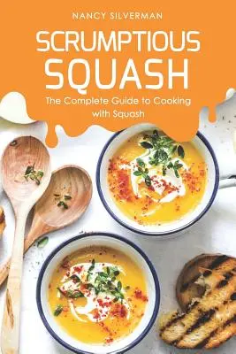Chrumkavé squash: Úplný sprievodca varením s tekvicou - Scrumptious Squash: The Complete Guide to Cooking with Squash