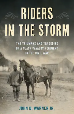 Jazdci v búrke: The Triumphs and Tragedies of a Black Cavalry Regiment in the Civil War - Riders in the Storm: The Triumphs and Tragedies of a Black Cavalry Regiment in the Civil War