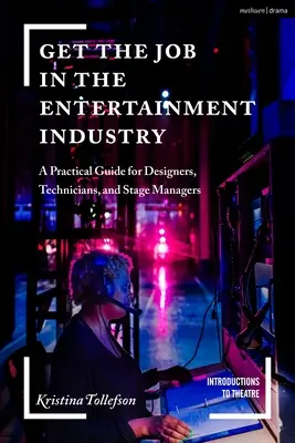 Získajte prácu v zábavnom priemysle: Praktická príručka pre dizajnérov, technikov a scénických manažérov - Get the Job in the Entertainment Industry: A Practical Guide for Designers, Technicians, and Stage Managers