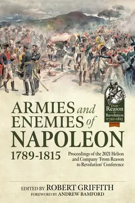 Armády a nepriatelia Napoleona, 1789-1815: Zborník z konferencie 2021 Helion and Company „Od rozumu k revolúcii - Armies and Enemies of Napoleon, 1789-1815: Proceedings of the 2021 Helion and Company 'From Reason to Revolution' Conference