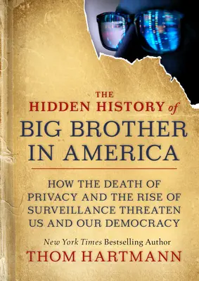 Skrytá história Veľkého brata v Amerike: Ako nás a našu demokraciu ohrozuje smrť súkromia a vzostup sledovania - The Hidden History of Big Brother in America: How the Death of Privacy and the Rise of Surveillance Threaten Us and Our Democracy