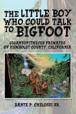 Malý chlapec, ktorý sa dokázal rozprávať s Yetiom: Gigantopitékovia z okresu Humboldt v Kalifornii - The Little Boy Who Could Talk to Bigfoot: Gigantopithecus Primates of Humboldt County, California