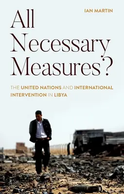 Všetky potrebné opatrenia? Organizácia Spojených národov a medzinárodná intervencia v Líbyi - All Necessary Measures?: The United Nations and International Intervention in Libya