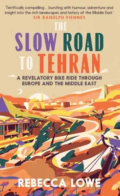 Pomalá cesta do Teheránu: Cestou na bicykli cez Európu a Blízky východ - The Slow Road to Tehran: A Revelatory Bike Ride Through Europe and the Middle East