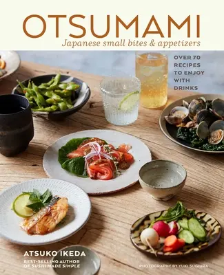 Otsumami: Vydanie: Japonské malé sústa a predjedlá: Viac ako 70 receptov, ktoré si môžete vychutnať spolu s nápojmi - Otsumami: Japanese Small Bites & Appetizers: Over 70 Recipes to Enjoy with Drinks