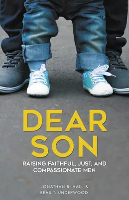 Drahý synu: Vychovávajte verných, spravodlivých a súcitných mužov - Dear Son: Raising Faithful, Just, and Compassionate Men
