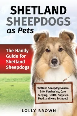 Shetlandské ovčiaky ako domáce zvieratá: Praktická príručka pre shetlandské ovčiaky - Shetland Sheepdogs as Pets: The Handy Guide for Shetland Sheepdogs