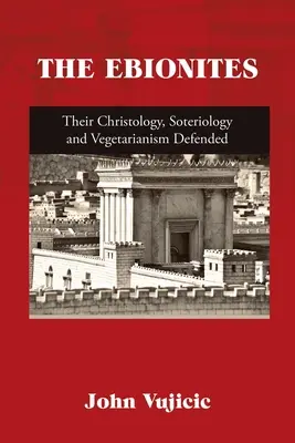 Ebioniti: Ich kristológia, soteriológia a vegetariánstvo obhajované - The Ebionites: Their Christology, Soteriology and Vegetarianism Defended