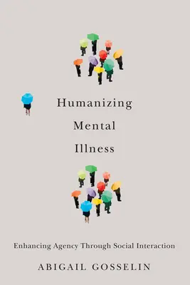 Humanizácia duševných chorôb: Posilnenie schopnosti konať prostredníctvom sociálnej interakcie - Humanizing Mental Illness: Enhancing Agency Through Social Interaction