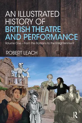 Ilustrované dejiny britského divadla a performancie: Prvý diel - od Rimanov po osvietenstvo - An Illustrated History of British Theatre and Performance: Volume One - From the Romans to the Enlightenment
