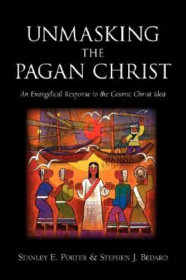 Odhalenie pohanského Krista: Evanjelická odpoveď na ideu kozmického Krista - Unmasking the Pagan Christ: An Evangelical Response to the Cosmic Christ Idea