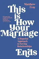 Takto končí vaše manželstvo - nádejný prístup k záchrane vzťahov - This is How Your Marriage Ends - A Hopeful Approach to Saving Relationships
